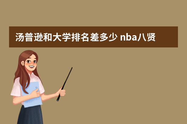 汤普逊和大学排名差多少 nba八贤王是谁？汤普森为什么叫八贤王？